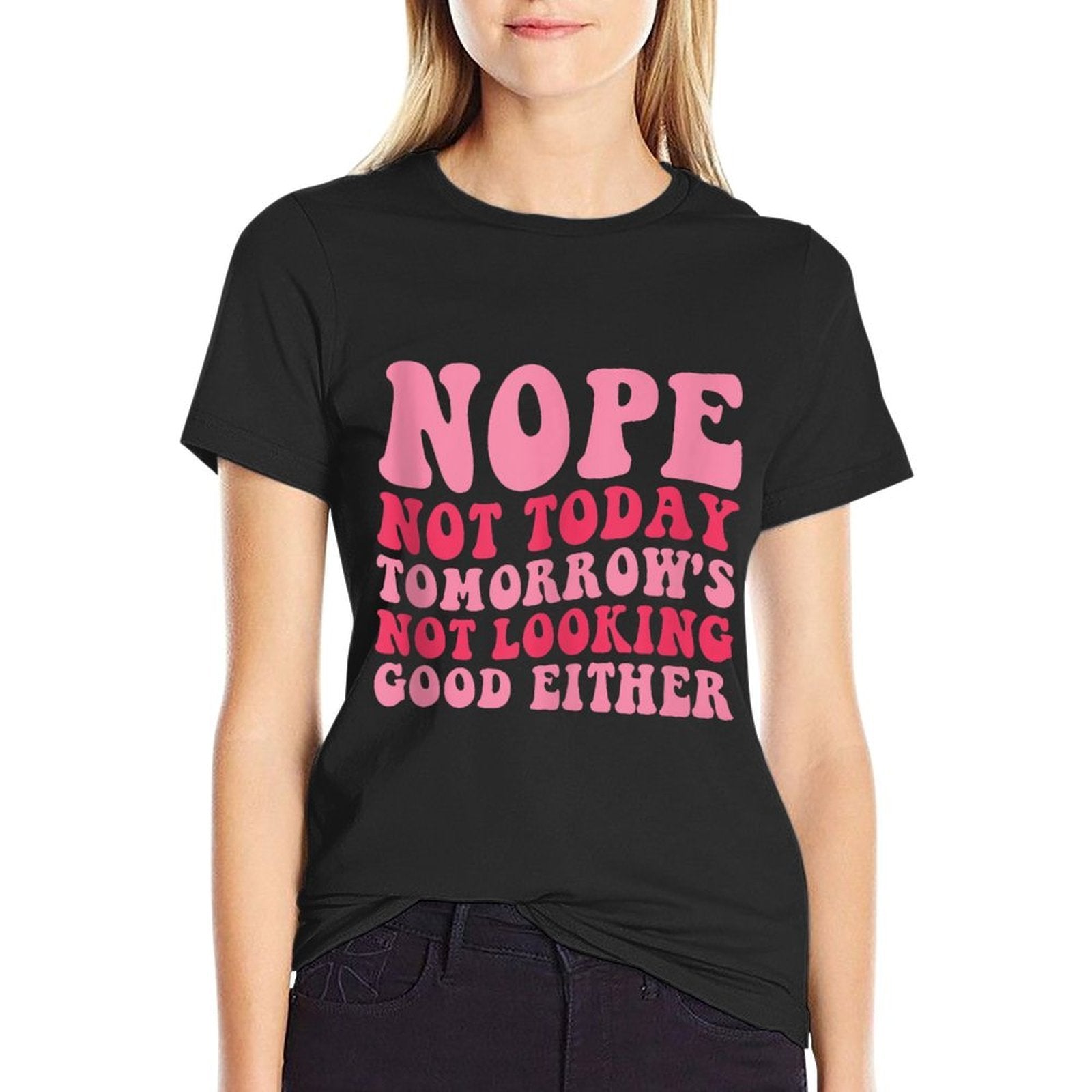 Nope Not Today Tomorrows Not Looking Good Either Cool Funny  Durable T-Shirt