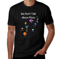We Dont Talk About Pluto Funny Space Science Lover Gifts  Classic T-Shirt