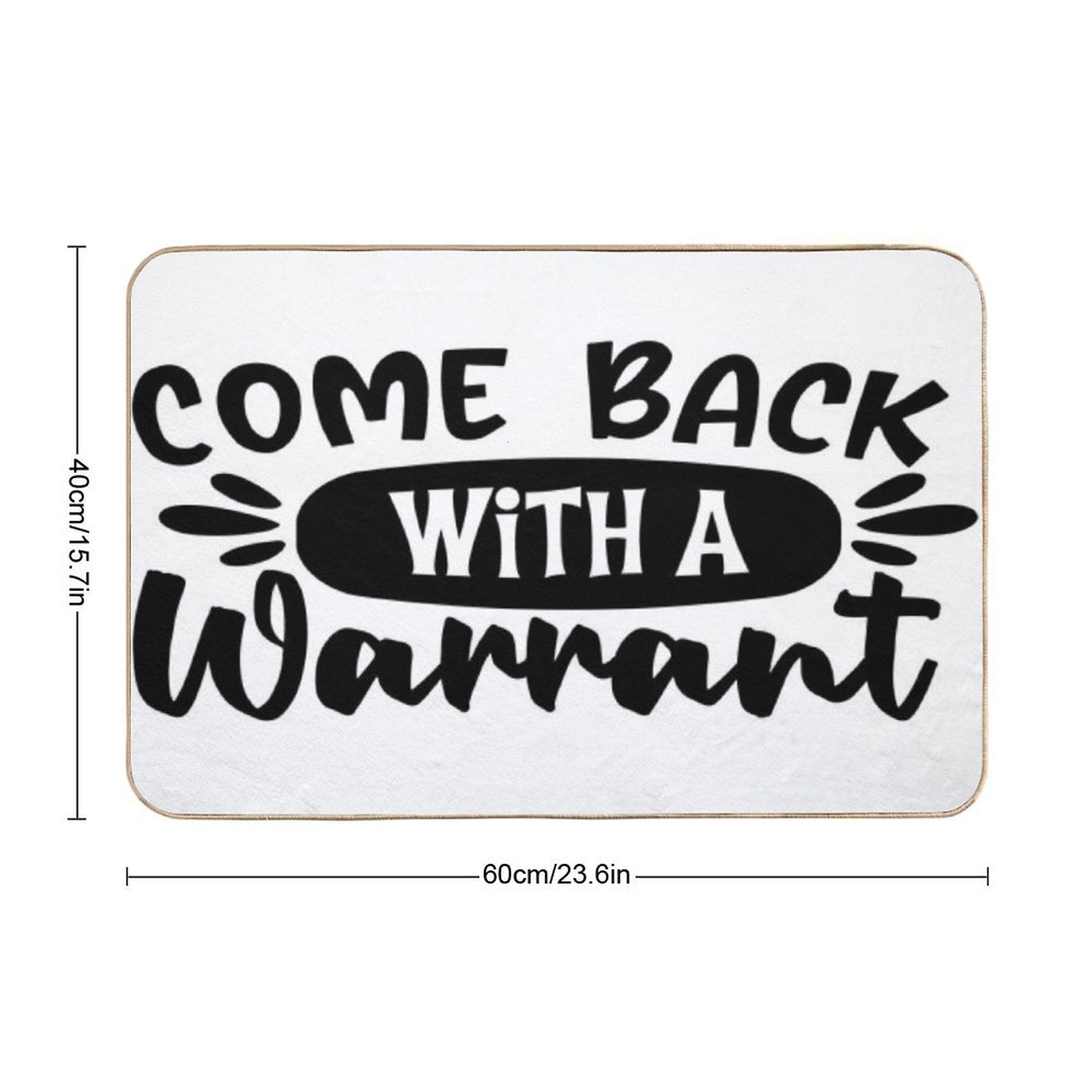 Come Back With A Warrant Doormat  High-Traffic Bath Mat
