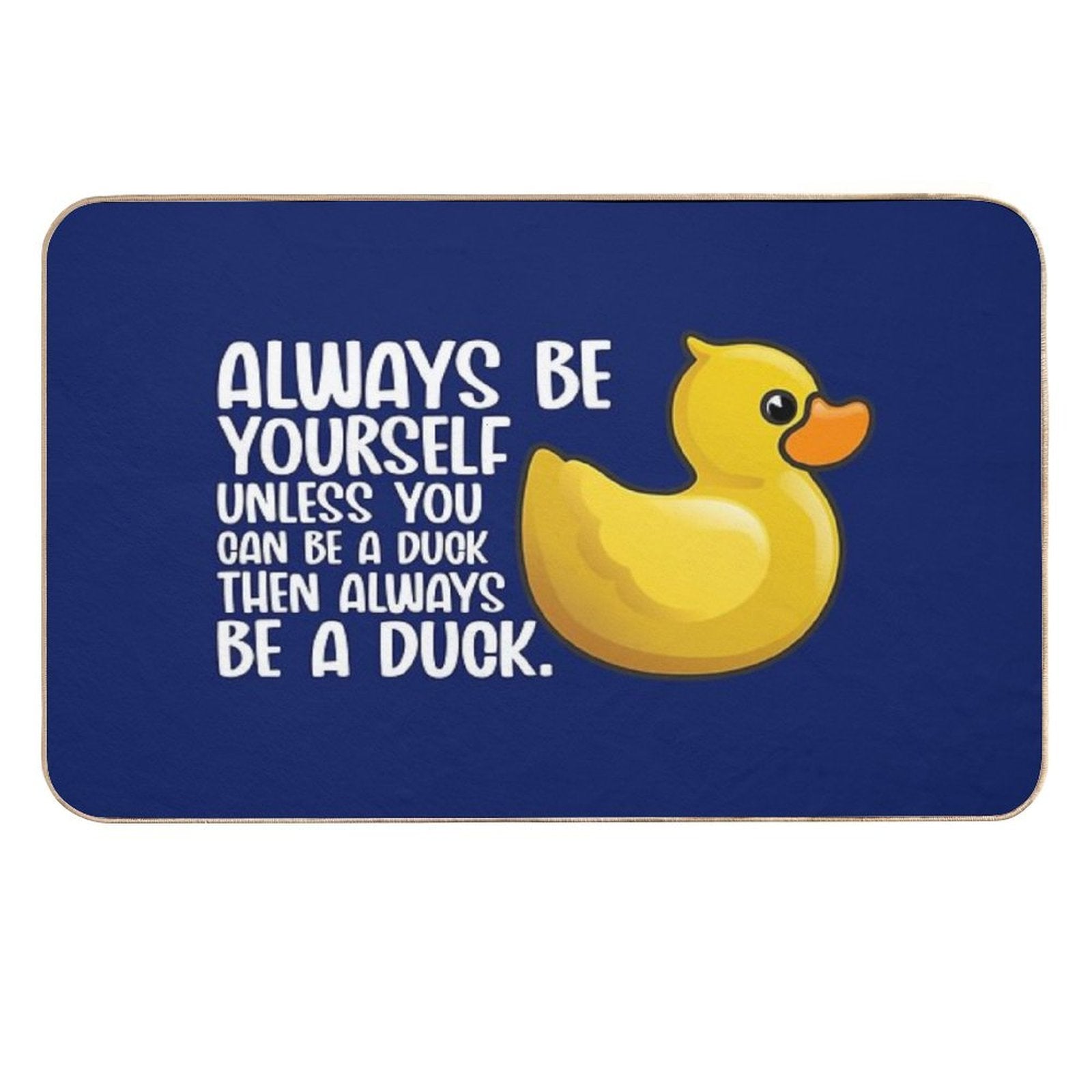Duck Funny Always Be Yourself Unless You Can Be A Duck For Duck Lover Cute Yellow Toy Duck  Easy Maintenance Bath Mat