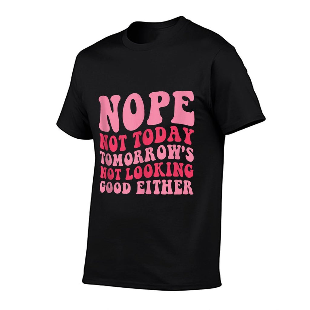 Nope Not Today Tomorrows Not Looking Good Either Cool Funny  Durable T-Shirt