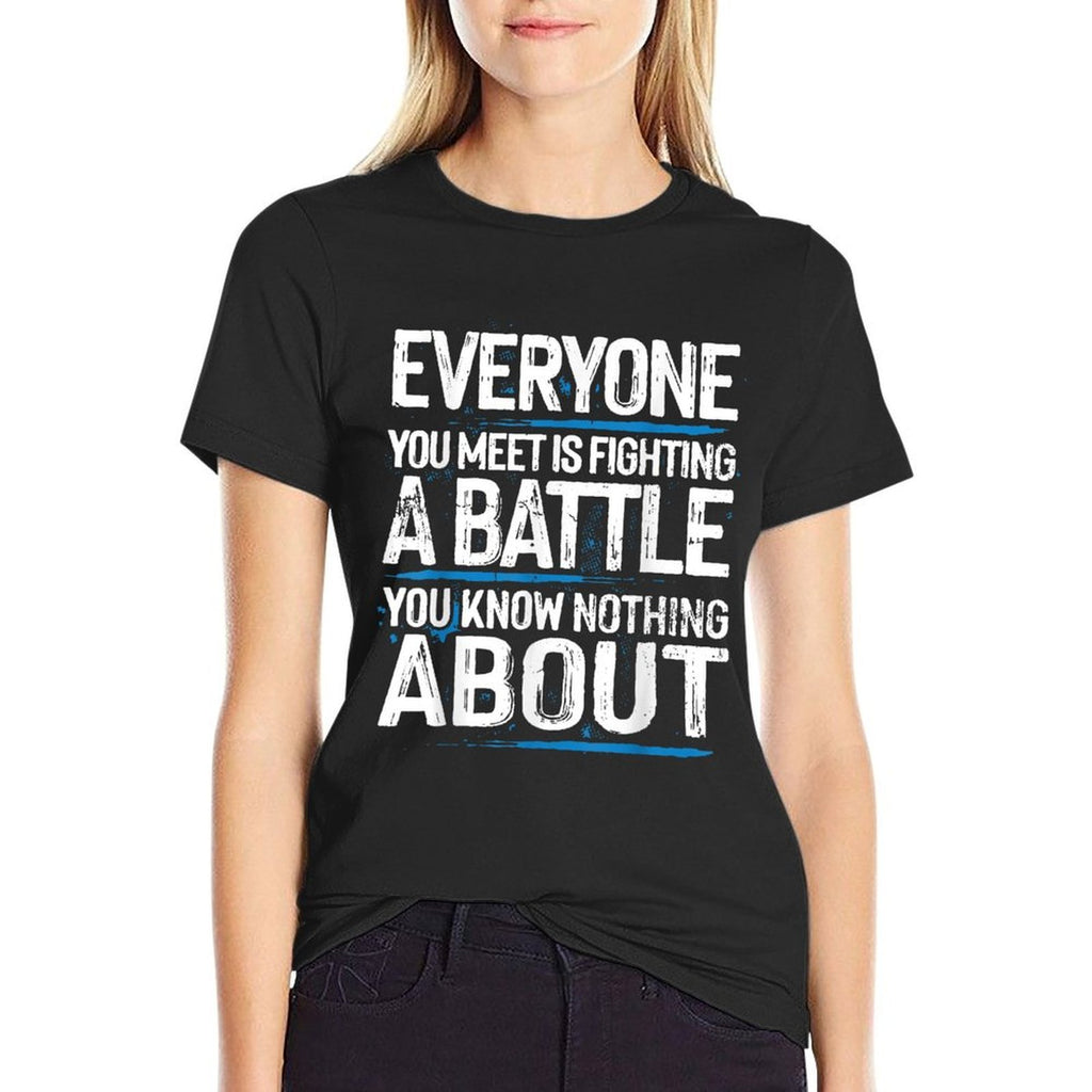 Everyone Is Fighting A Battle You Know Nothing About Comfortable T-Shirt