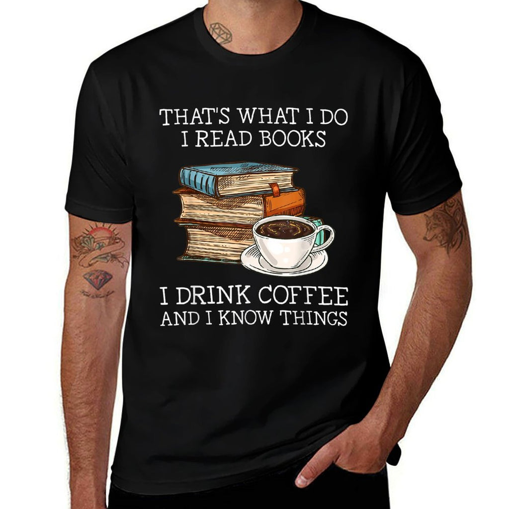 Thats What I Do I Read Books I Drink Coffee I Know Things  Graphic-printed T-Shirt