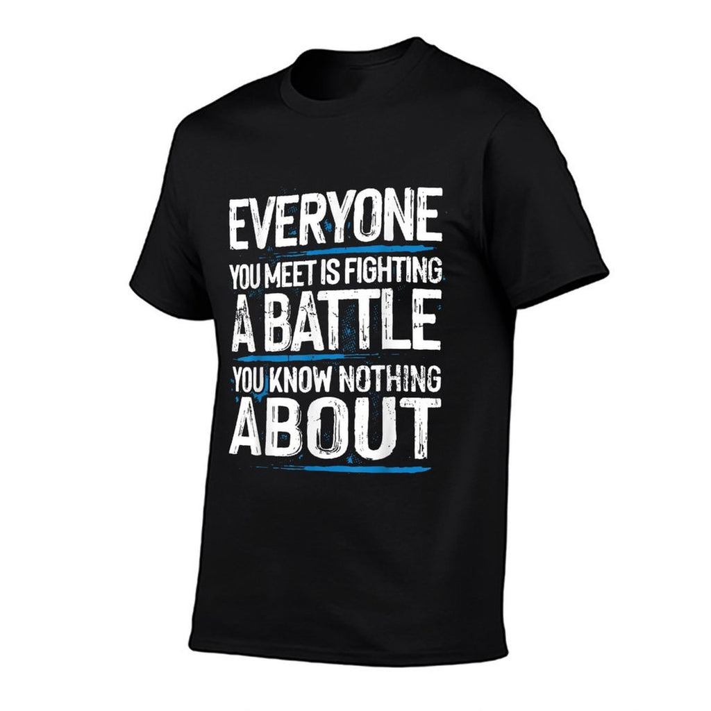 Everyone Is Fighting A Battle You Know Nothing About Comfortable T-Shirt
