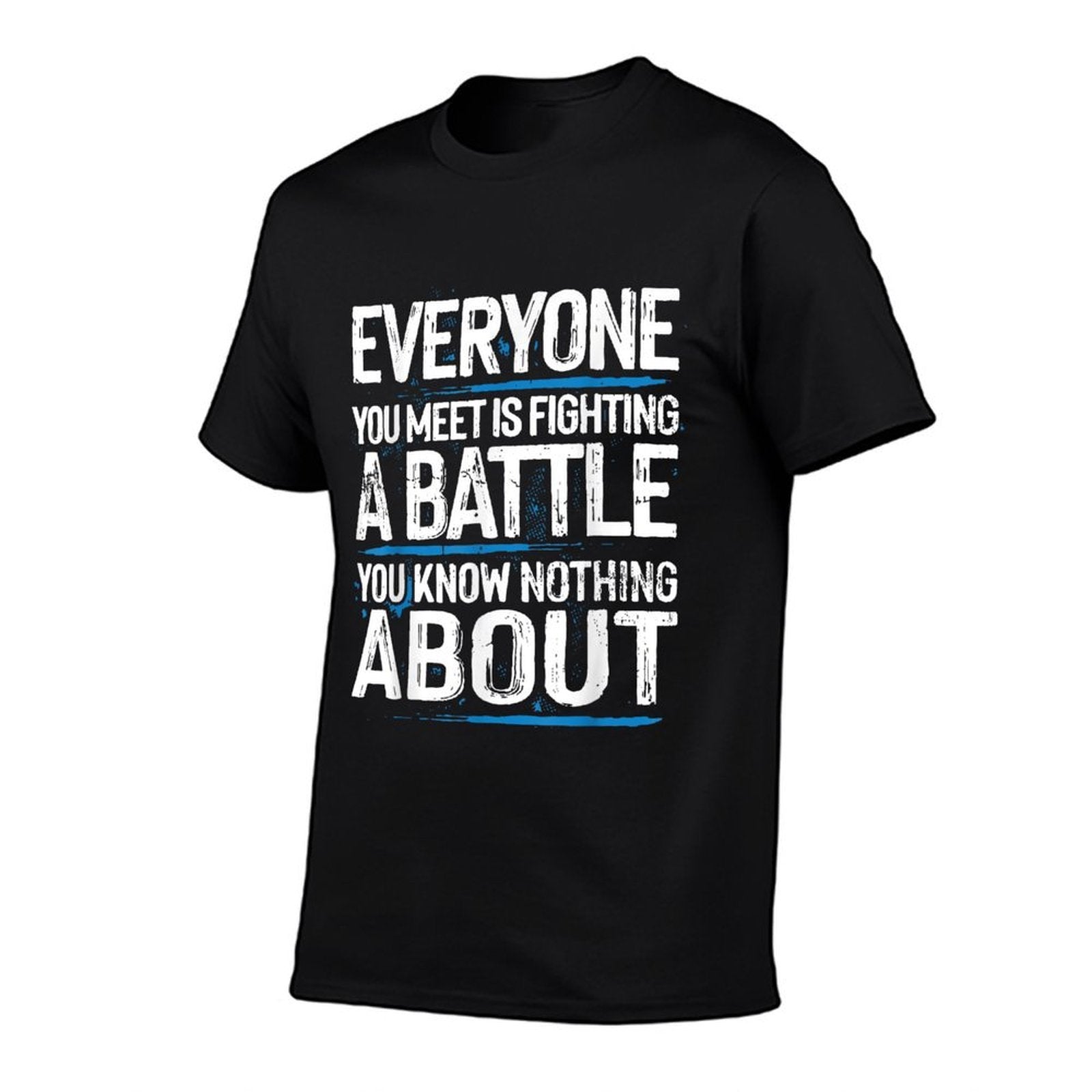 Everyone Is Fighting A Battle You Know Nothing About Comfortable T-Shirt
