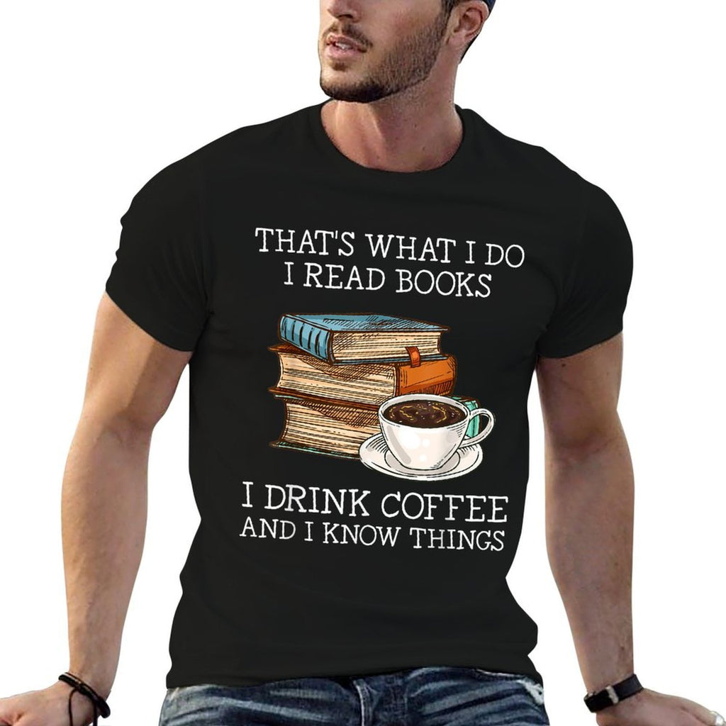 Thats What I Do I Read Books I Drink Coffee I Know Things  Graphic-printed T-Shirt