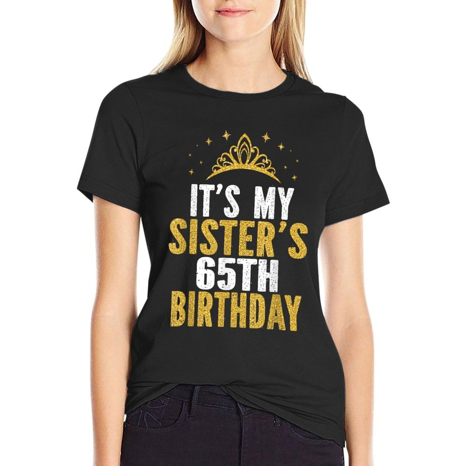 It's My Sister 65th Birthday Idea For 65 Years Old Woman Comfortable T-Shirt