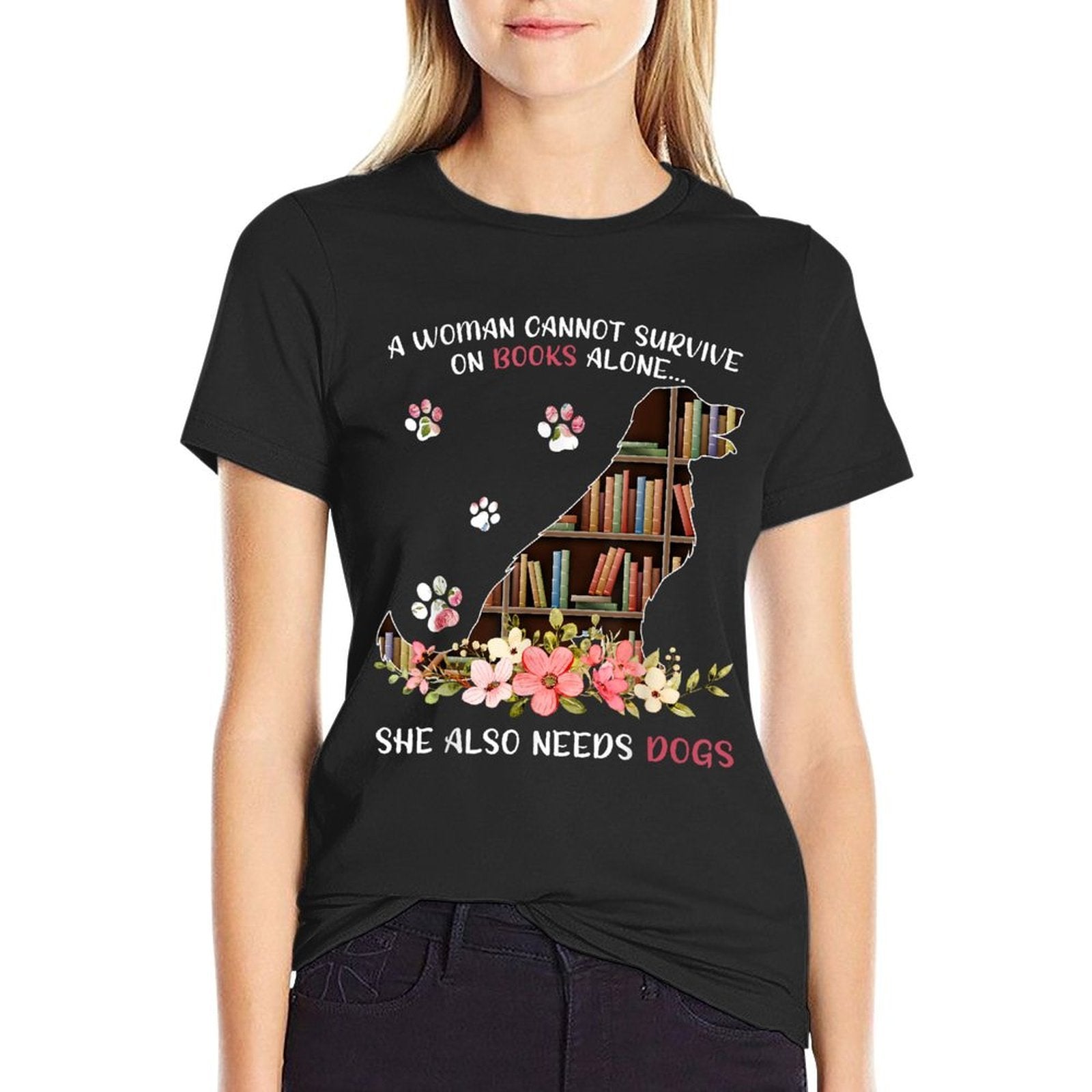 A Woman Cannot Survive On Books Alone She Also Needs Dogs  Versatile T-Shirt