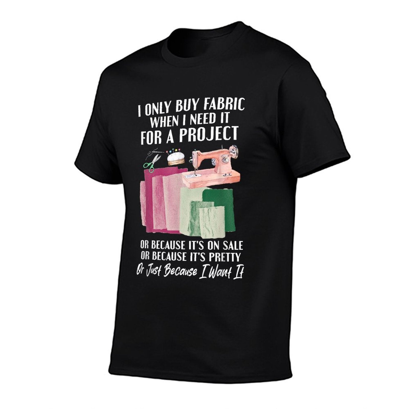 I Only Buy Fabric When I Need It For Project Quilting Sewing  Trendy Pattern T-Shirt