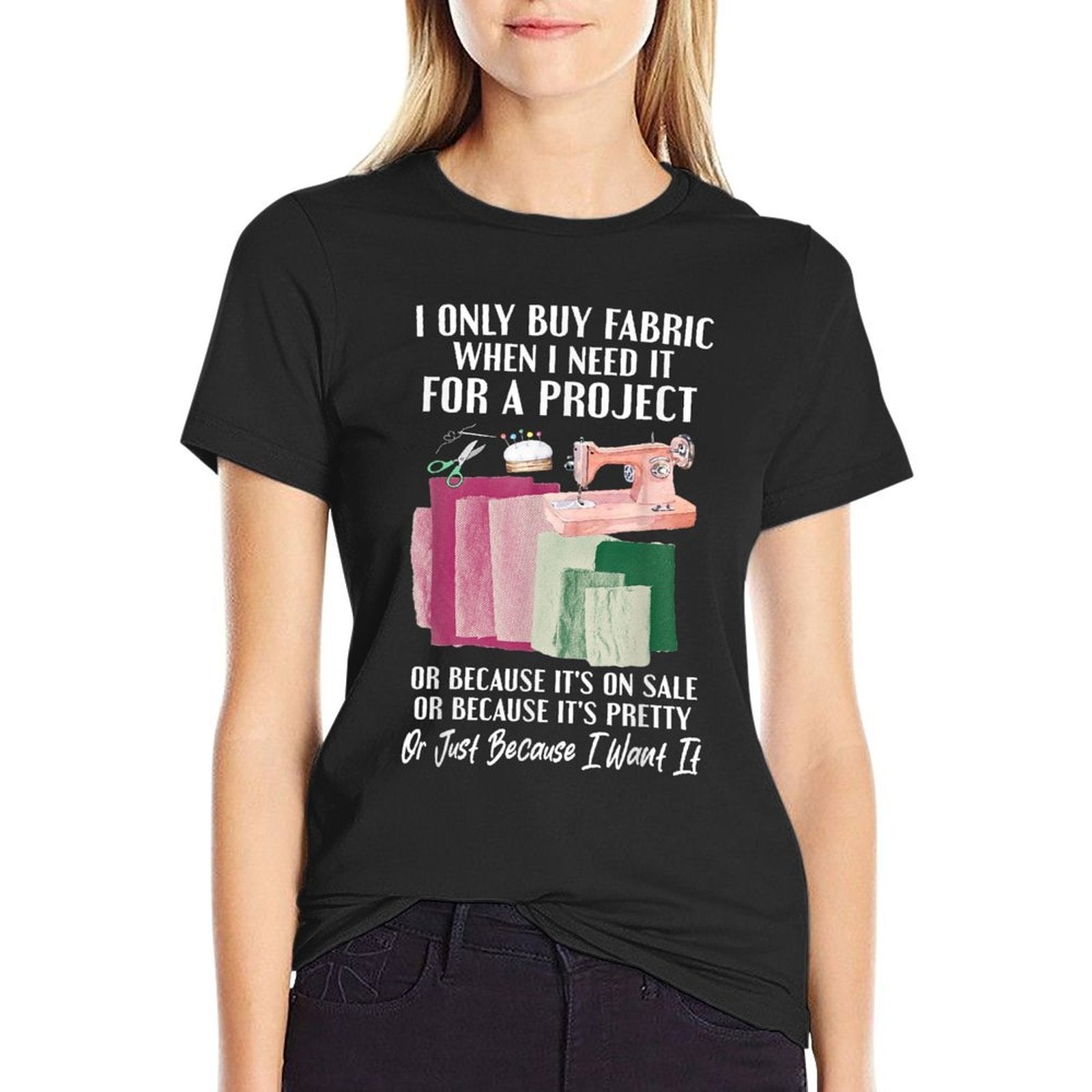I Only Buy Fabric When I Need It For Project Quilting Sewing  Trendy Pattern T-Shirt