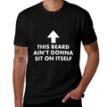 Funny This Beard Aint Gonna Sit on Itself Gift  Tagless Design T-Shirt