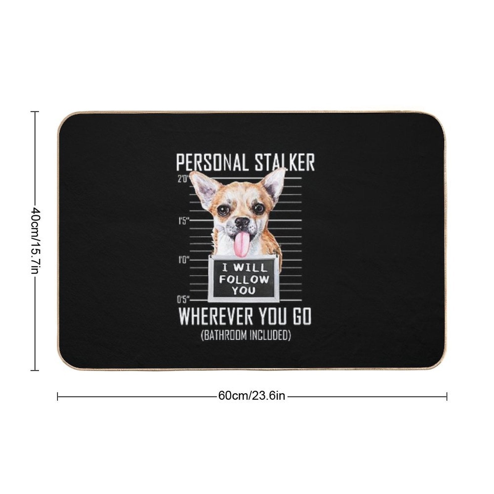 Chihuahua Dog Personal Stalker I Will Follow You Mugshot Jail  Versatile Bath Mat