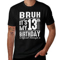 Bruh It's My 13th Birthday Officialnager Funny 13 Yr Old  Eco-friendly Material T-Shirt
