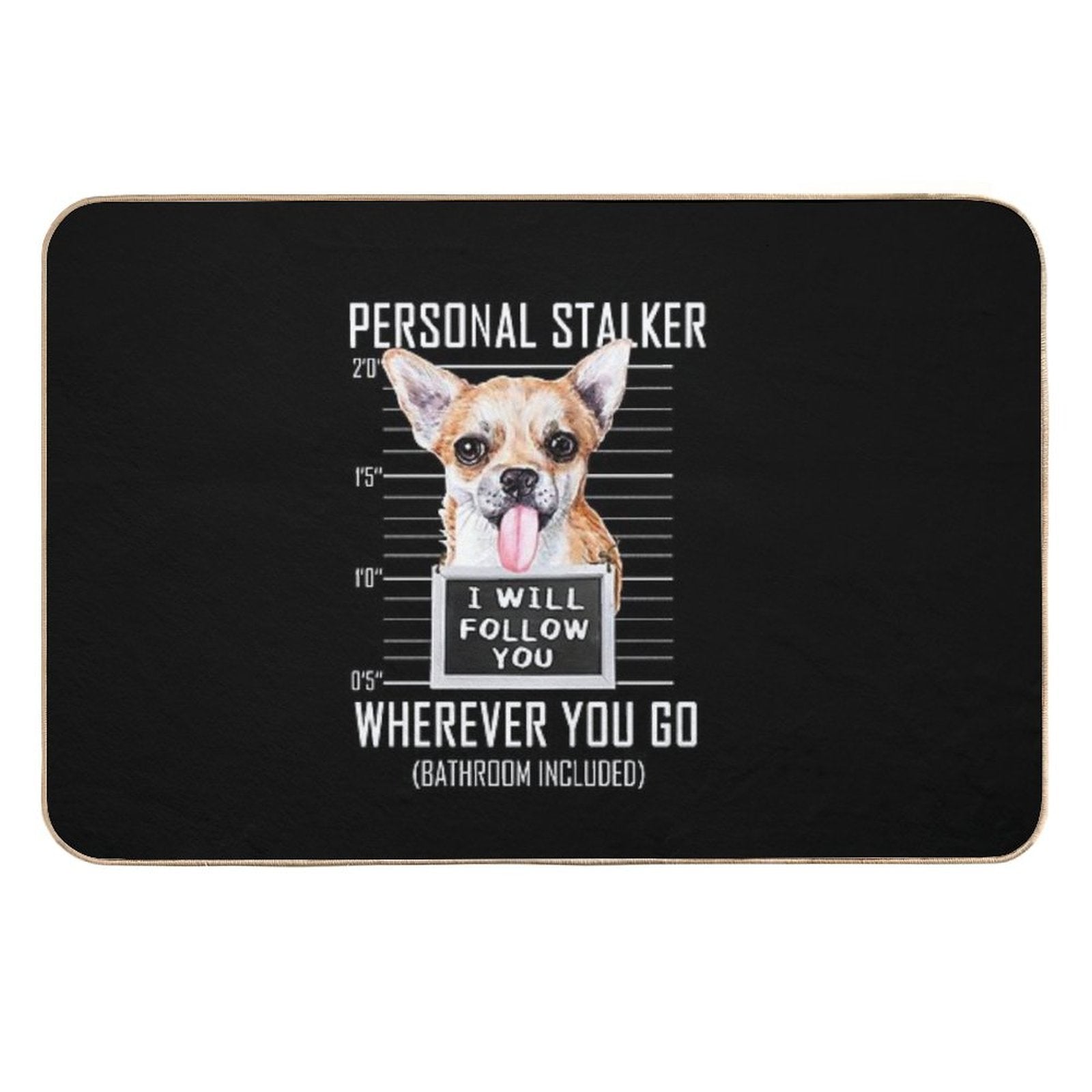 Chihuahua Dog Personal Stalker I Will Follow You Mugshot Jail  Versatile Bath Mat
