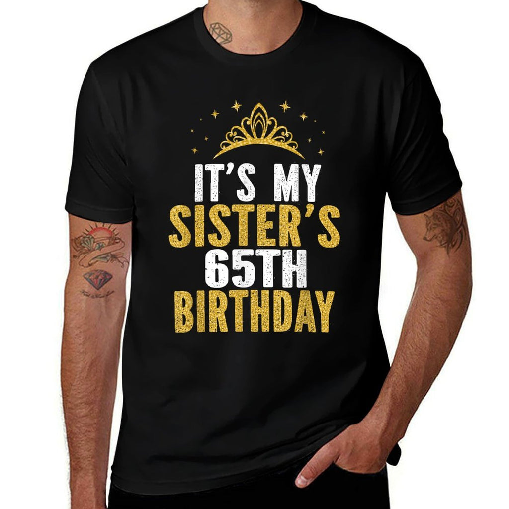 It's My Sister 65th Birthday Idea For 65 Years Old Woman Comfortable T-Shirt