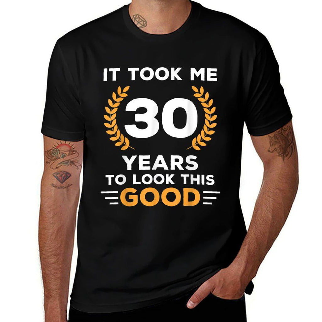 It Took Me 30 Years To Look This Good Happy 30th Birthday  Durable T-Shirt