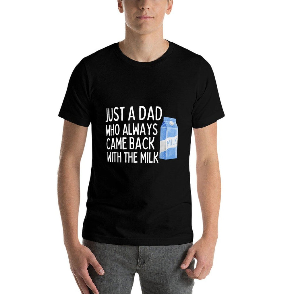 Just A Dad Who Always Came Back With The Milk Funny  Affordable Price T-Shirt