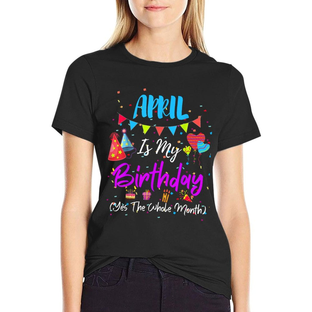 April Is My Birthday The Whole Month April Birthday  Summer-ready Fabric T-Shirt