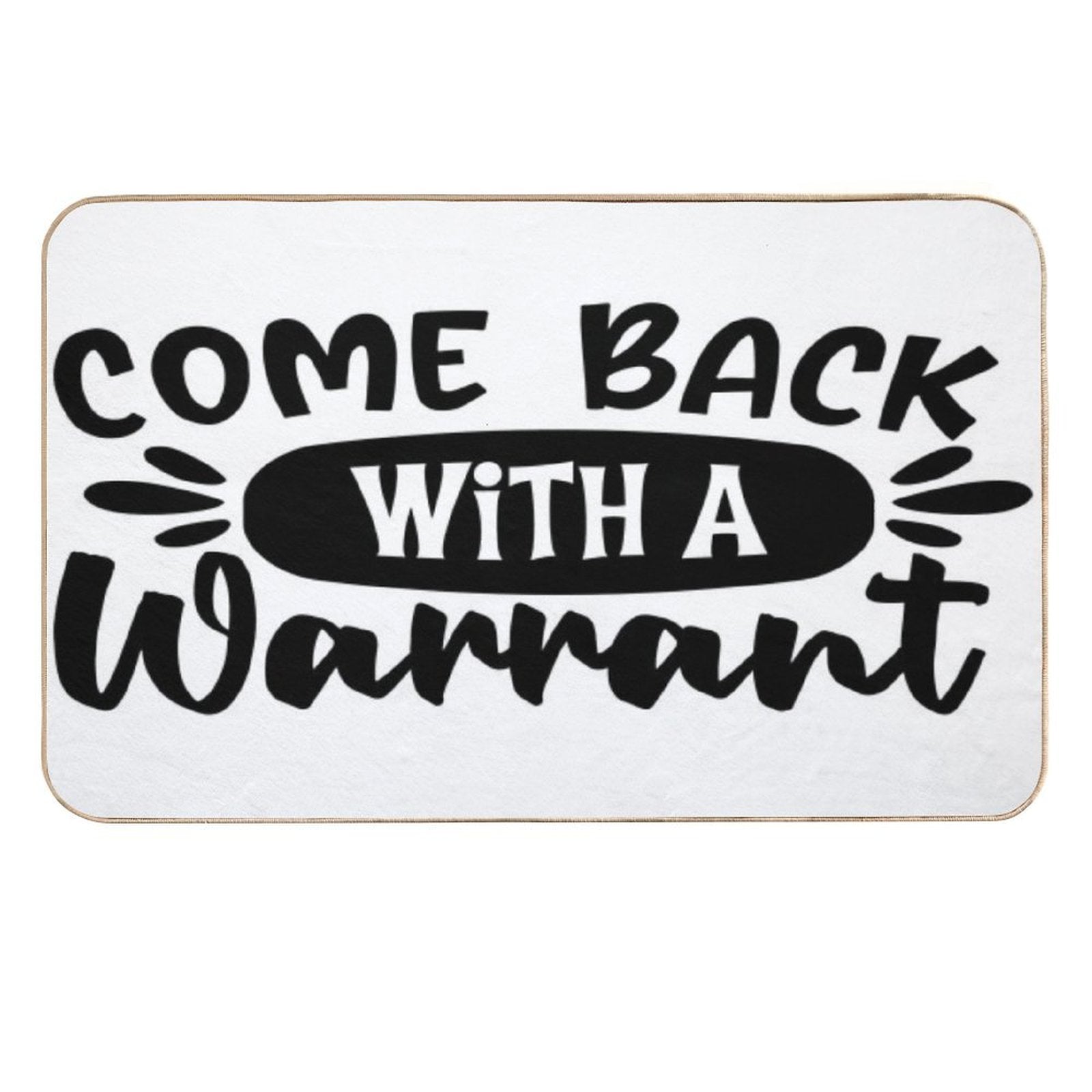 Come Back With A Warrant Doormat  High-Traffic Bath Mat
