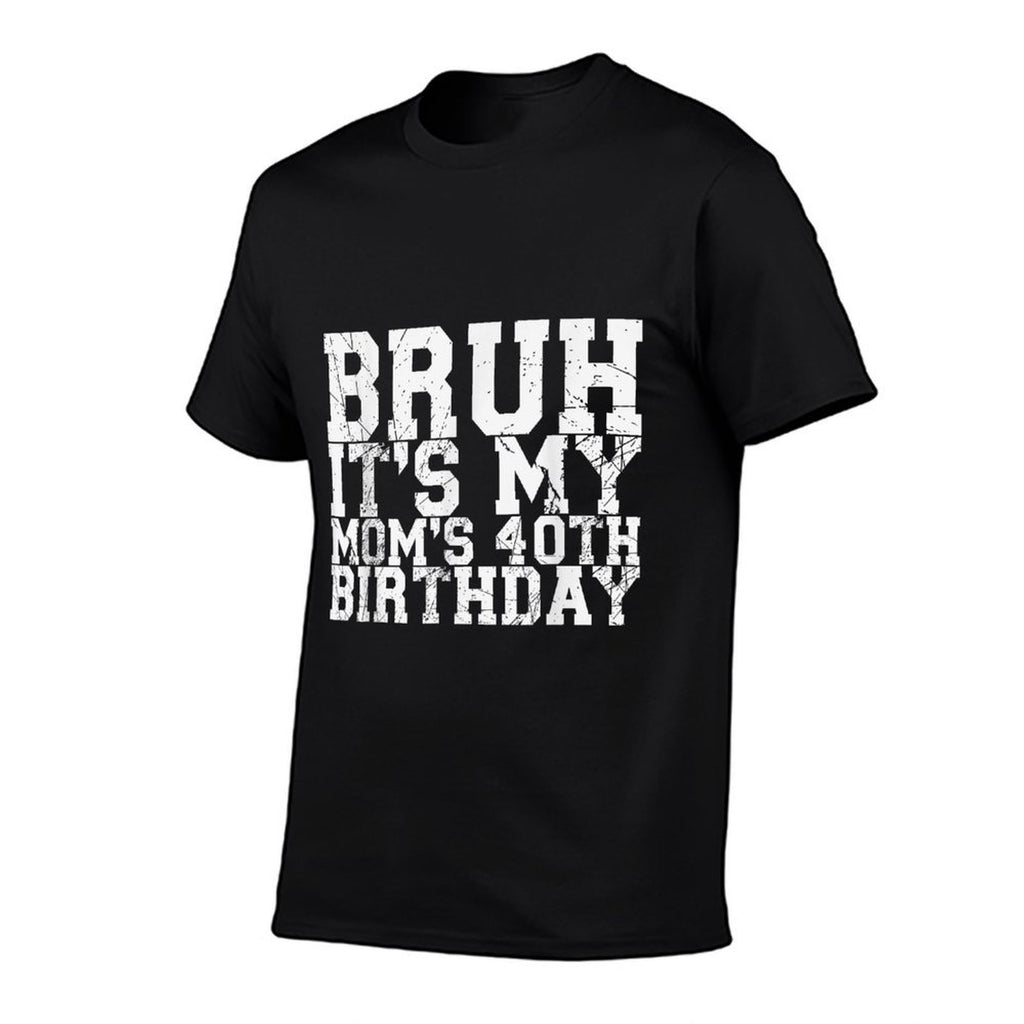 Bruh It's My Mom's 40th Birthday  High-quality Stitching T-Shirt