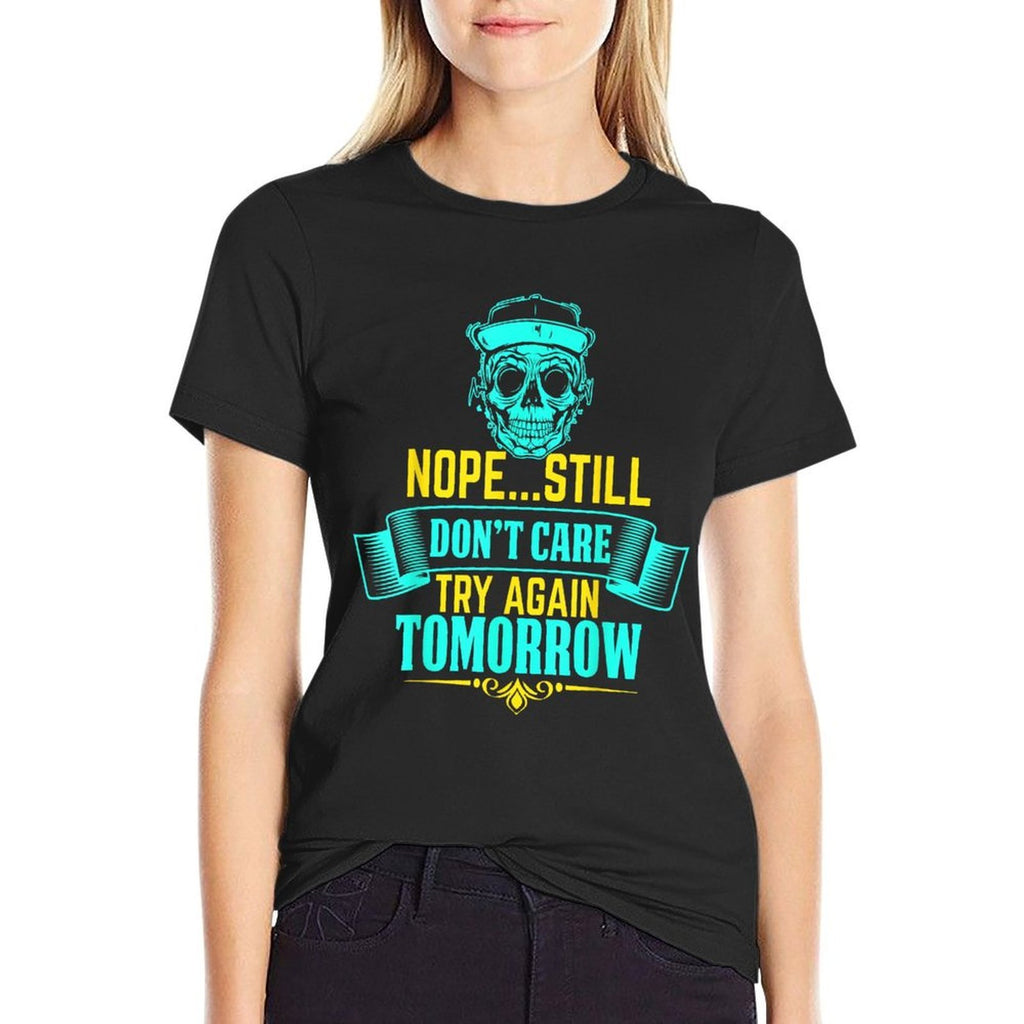Funny..Nope Still Dont Care Try Again Tomorrow, Ignorant  Durable T-Shirt