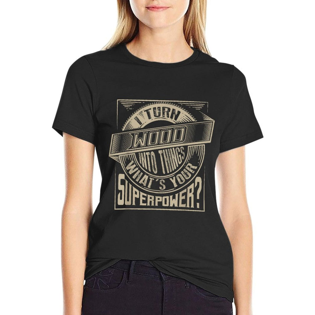 I Turn Wood Into Things Superpower T-shirt - Woodworker Gift  Summer-ready Fabric T-Shirt