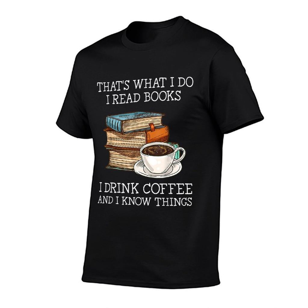 Thats What I Do I Read Books I Drink Coffee I Know Things  Graphic-printed T-Shirt