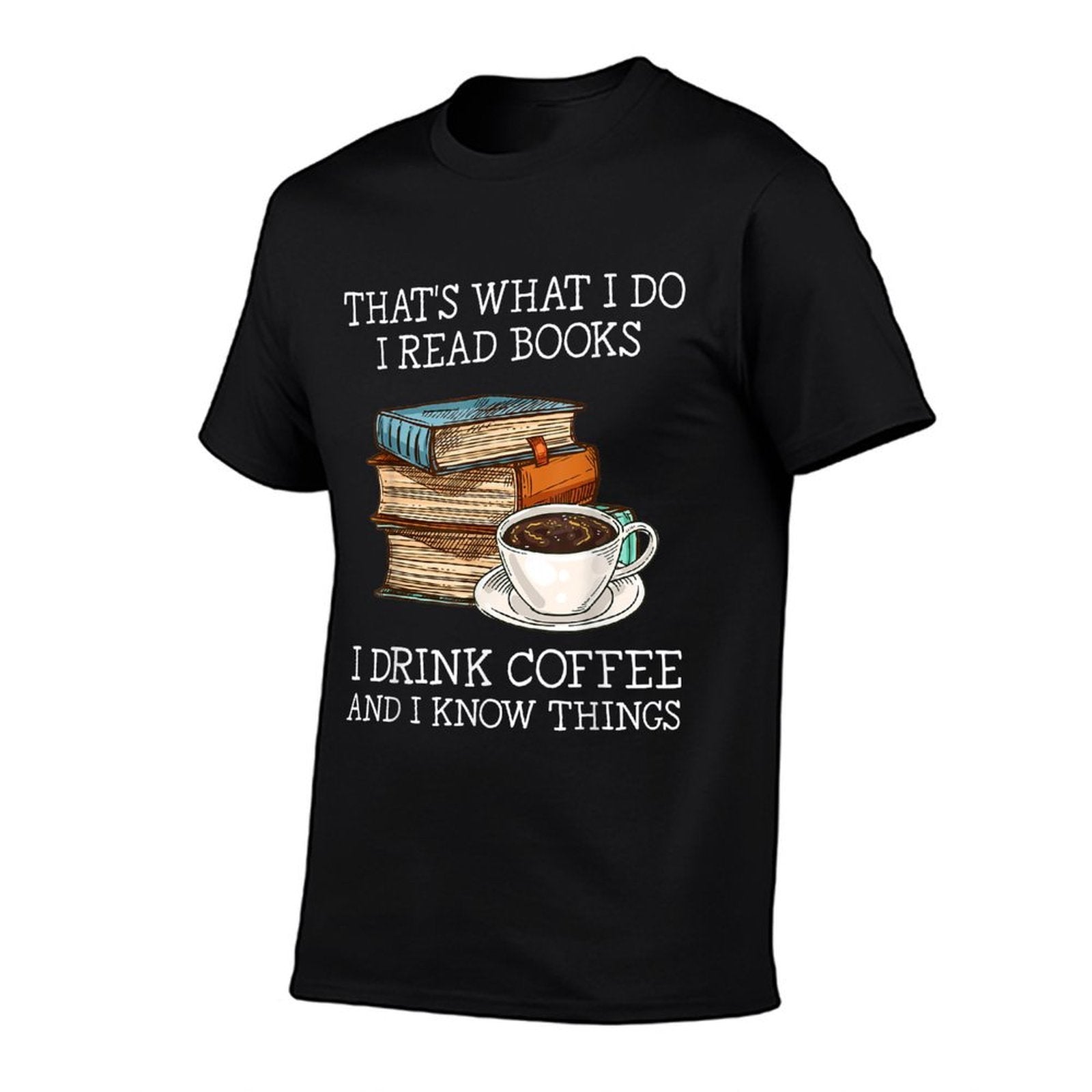 Thats What I Do I Read Books I Drink Coffee I Know Things  Graphic-printed T-Shirt