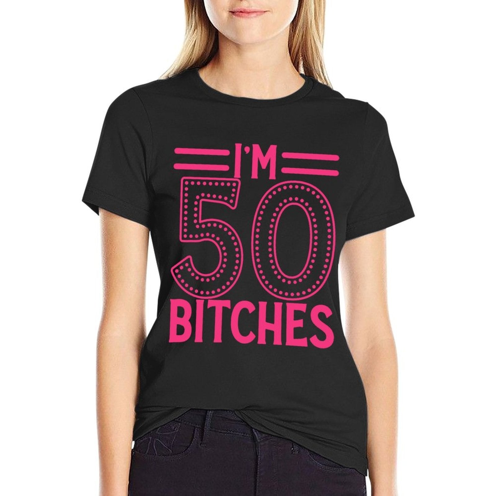 I'm 50 Bitches Women 50th Birthday 50 Years Old Birthday  Moisture-wicking T-Shirt
