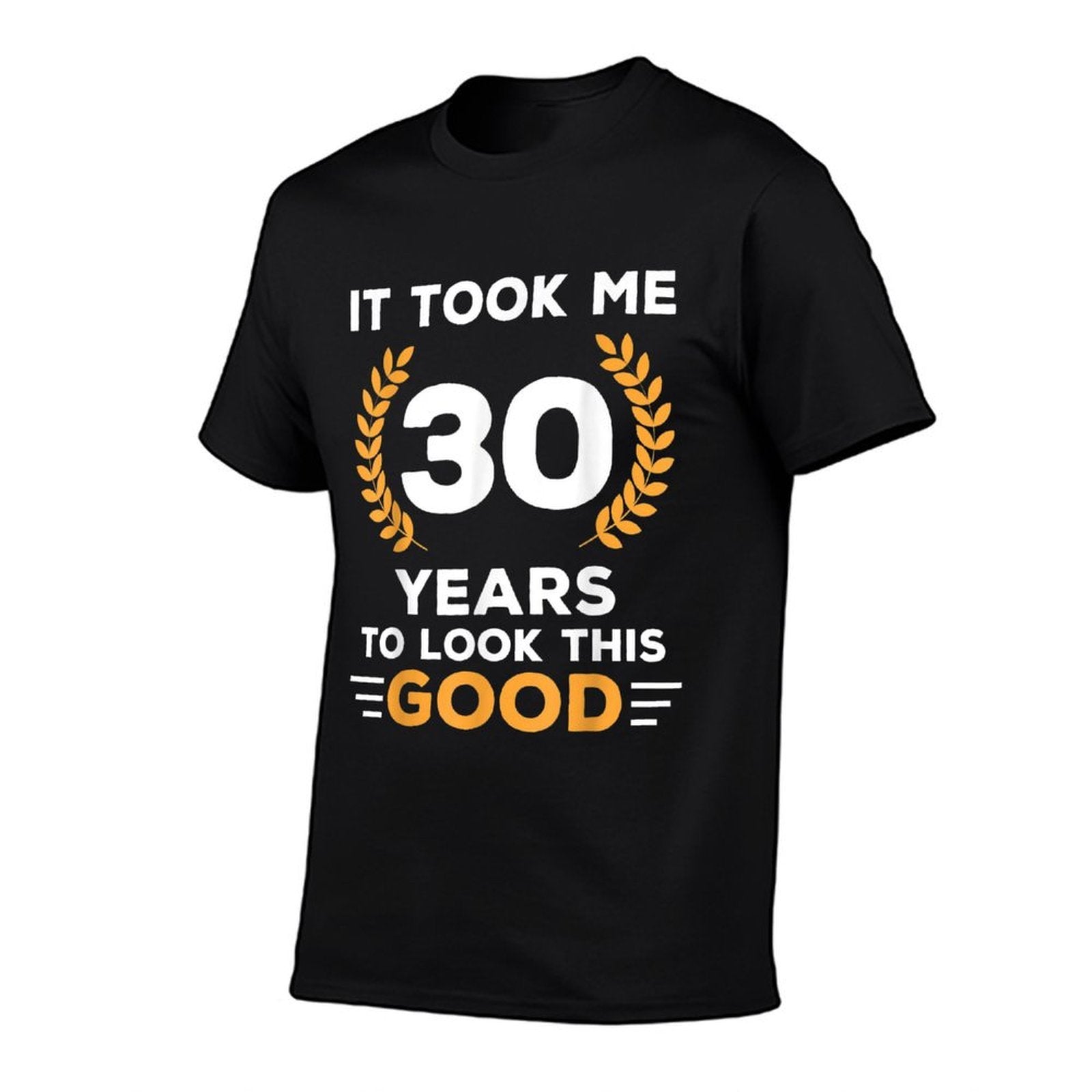 It Took Me 30 Years To Look This Good Happy 30th Birthday  Durable T-Shirt
