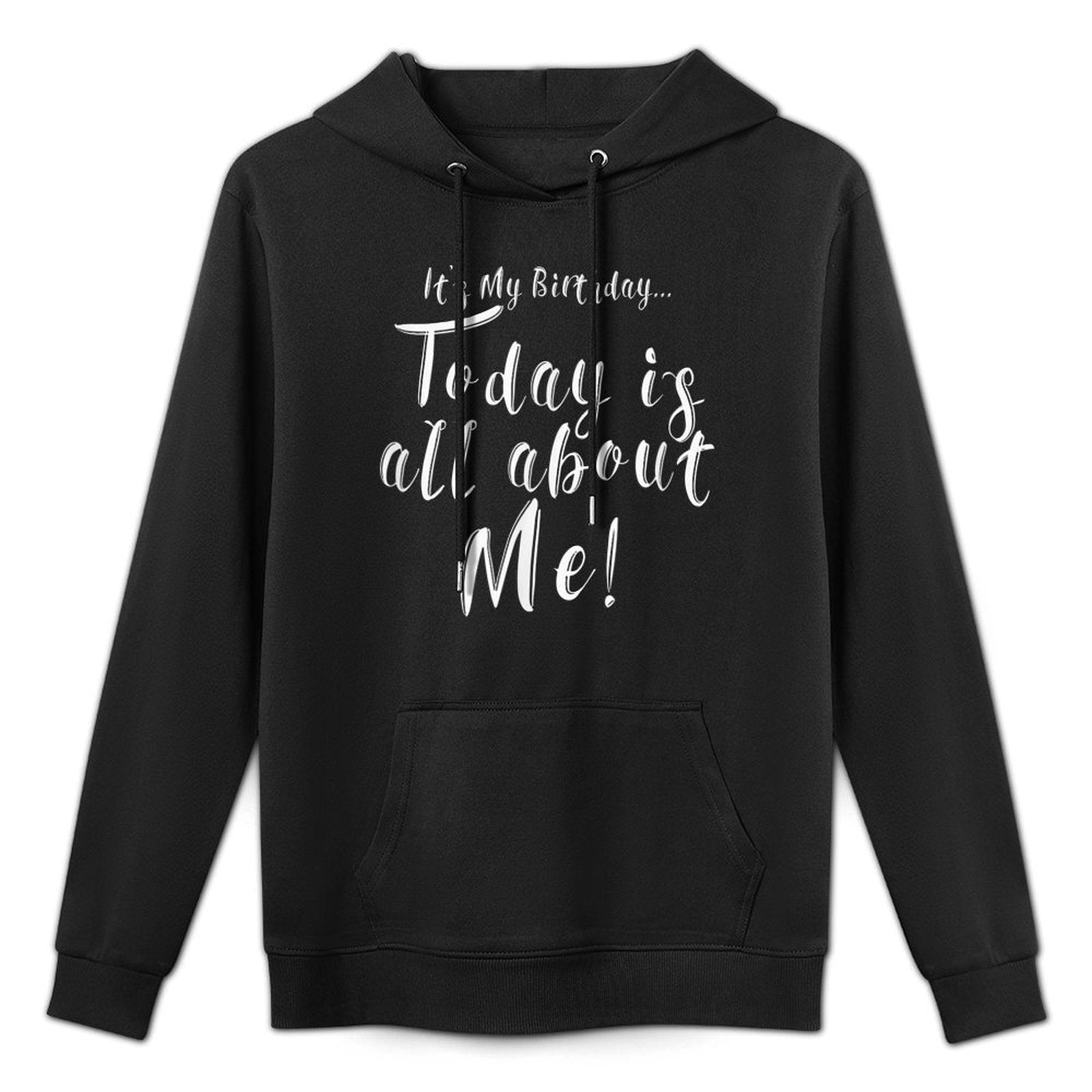Its My Birthday... Today Is All About Me T-shirt Easy Care Hoodie