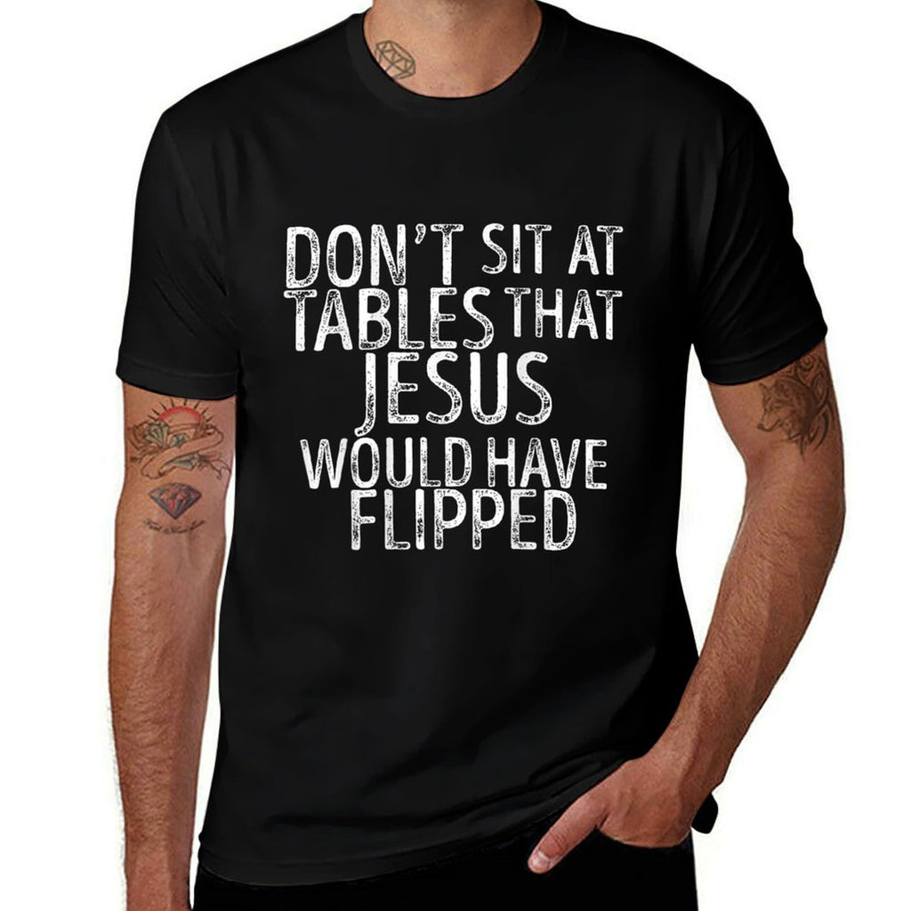 (On Back) Don't Sit At Tables That Jesus Would Have Flipped  Stretchy T-Shirt