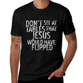 (On Back) Don't Sit At Tables That Jesus Would Have Flipped  Stretchy T-Shirt