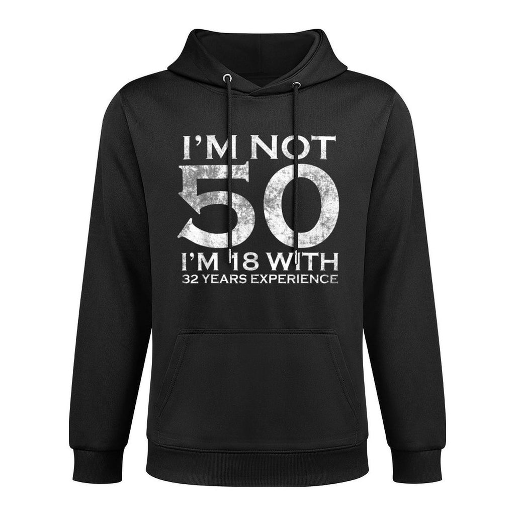 I Am Not 50 I Am 18 With 32 Years Experience 50th Birthday Durable Construction Hoodie