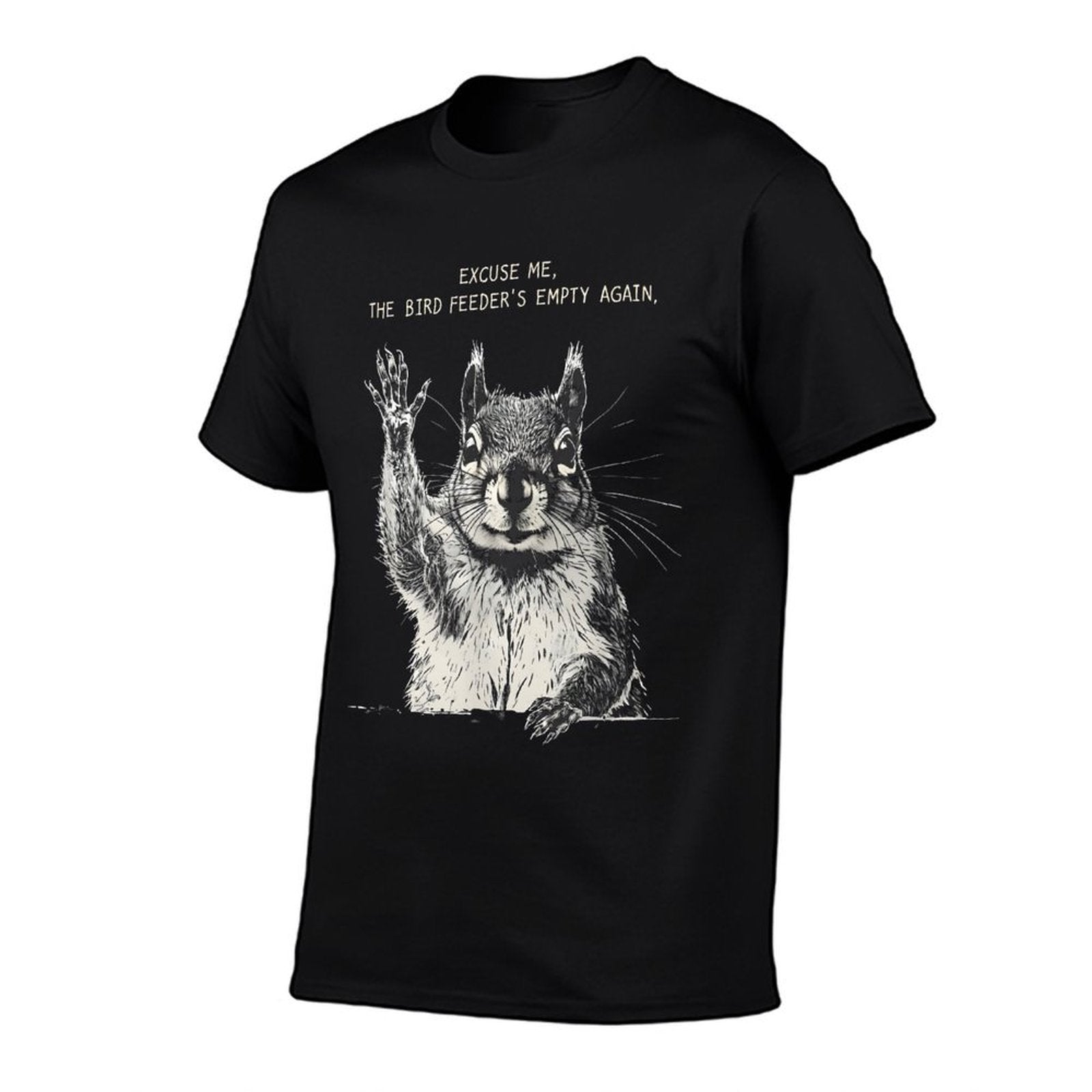 Funny Squirrel Excuse Me, Bird Feeders Empty Again  Affordable Price T-Shirt