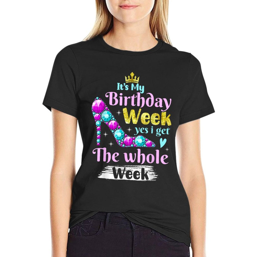 It's My Birthday Week Yes I Get The Whole Week  Fade-proof Color T-Shirt