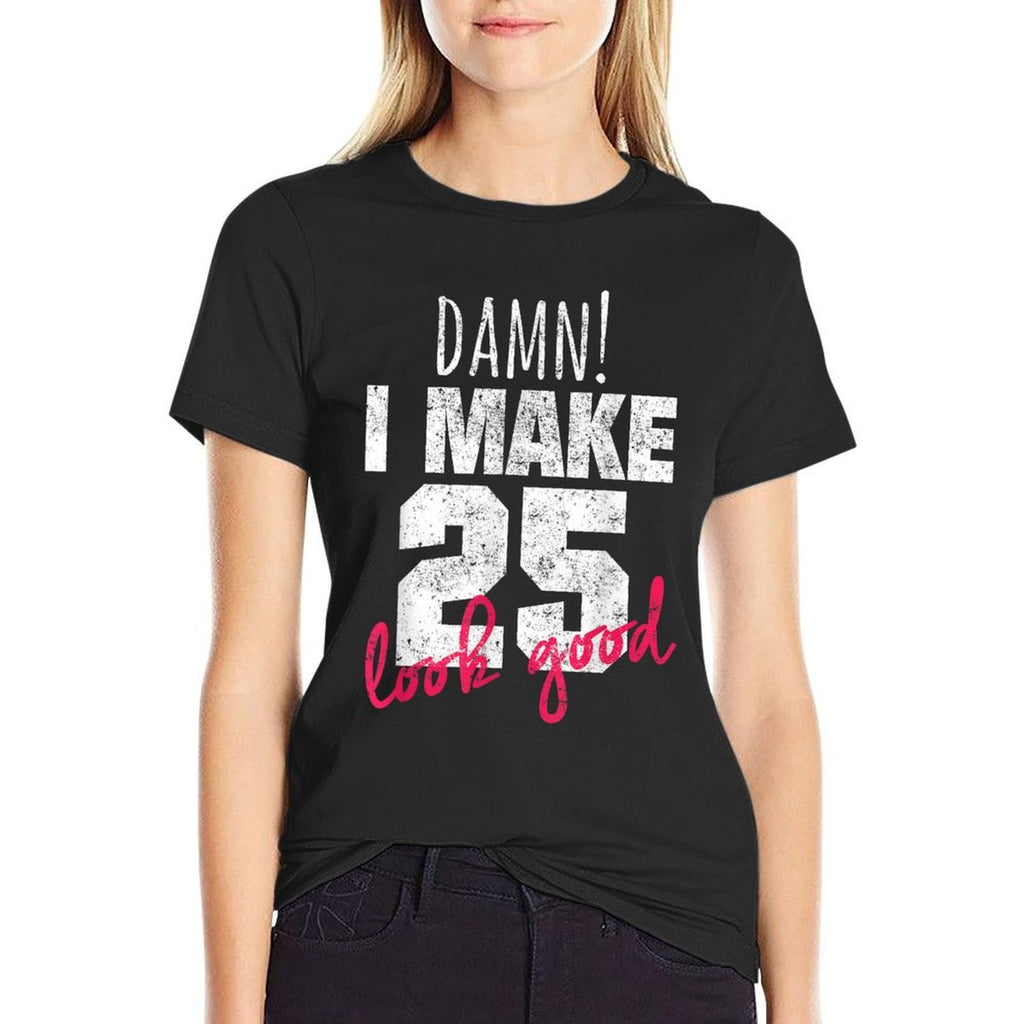 25th Birthdays for Women, Damn I Make 25 Look Good  Affordable Price T-Shirt