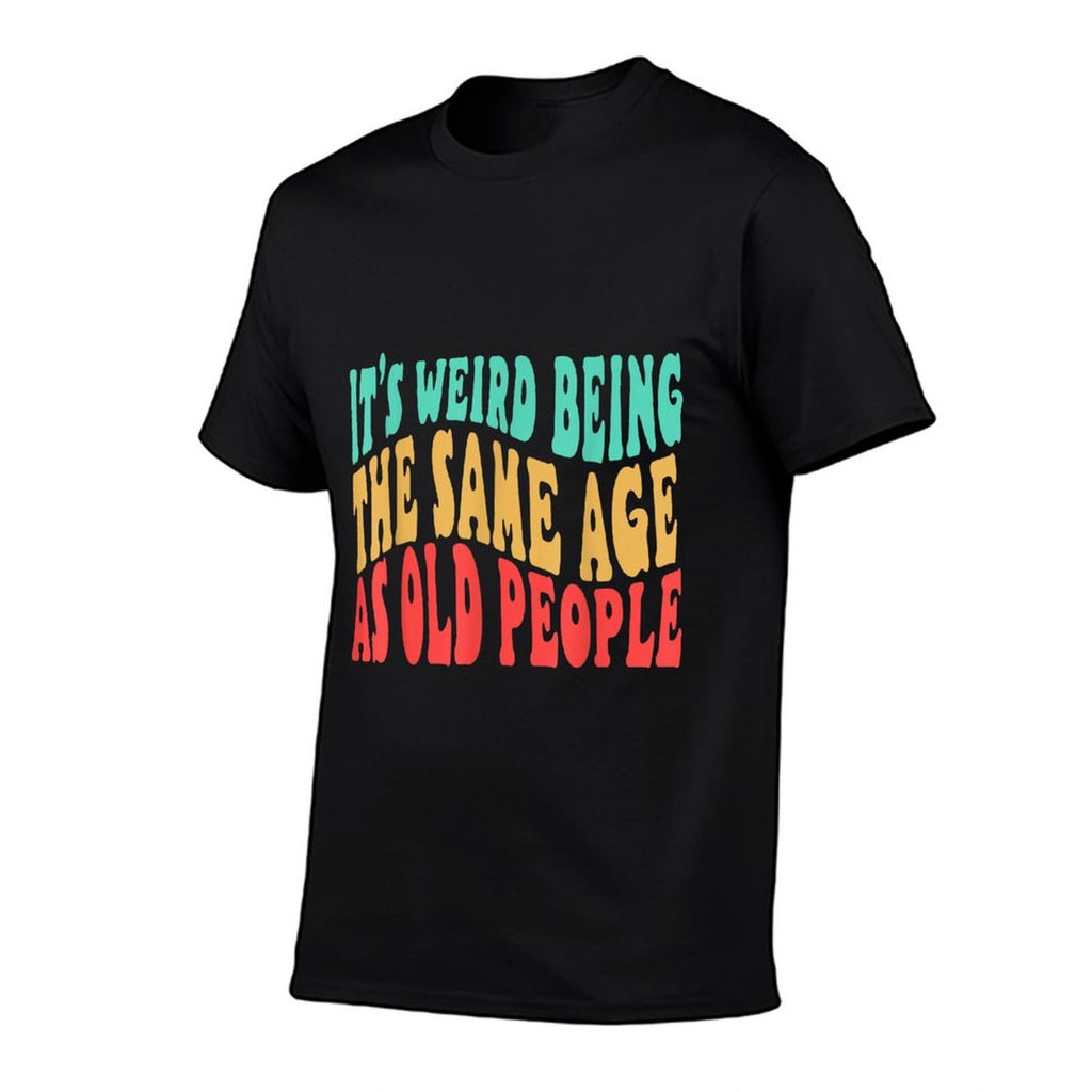 It's Weird Being Same Age As Old People Birthday 50th 60th  Classic T-Shirt
