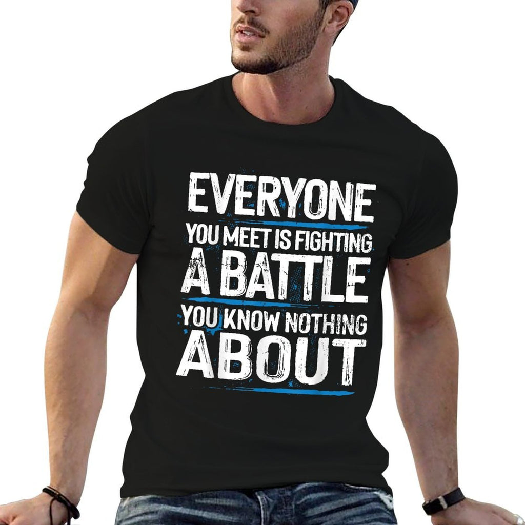 Everyone Is Fighting A Battle You Know Nothing About Comfortable T-Shirt