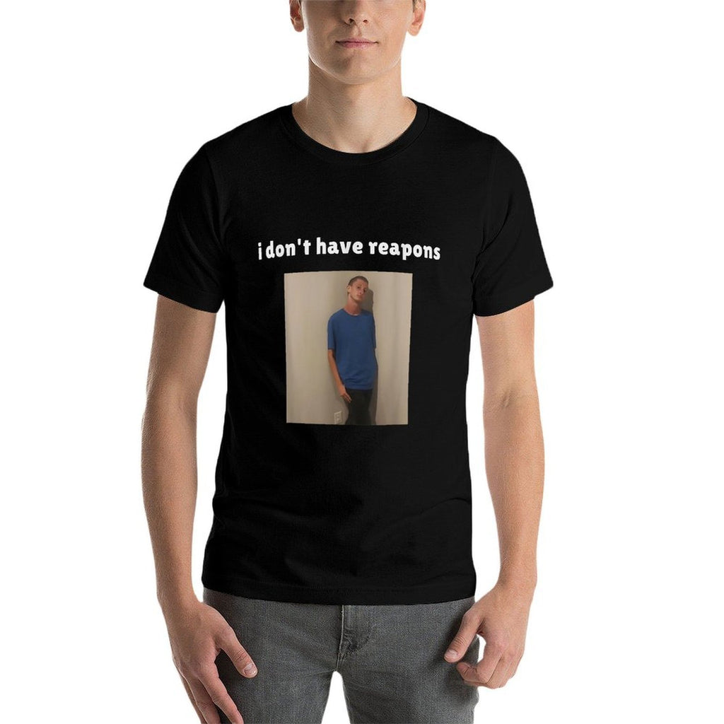 I Dont Have Reapons Meme Funny  Easy-care T-Shirt