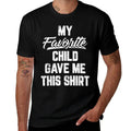 My Favorite Child Gave Me This Funny Fathers Day  Tagless Design T-Shirt