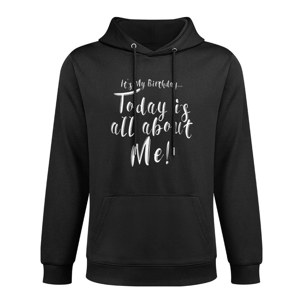 Its My Birthday... Today Is All About Me T-shirt Easy Care Hoodie