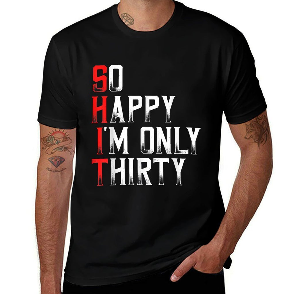So Happy I'm Only Thirty Sarcastic Funny 30th Birthday Gift  High-quality Stitching T-Shirt