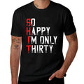 So Happy I'm Only Thirty Sarcastic Funny 30th Birthday Gift  High-quality Stitching T-Shirt