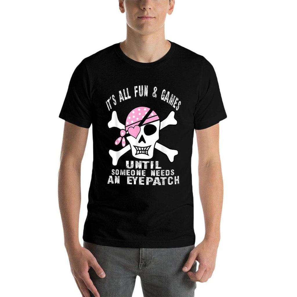 Its All Fun  Games Until Someone Needs An Eyepatch Skull  Easy-care T-Shirt